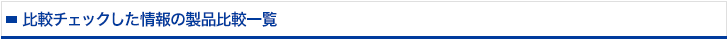 比較チェックした情報の製品比較一覧