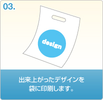 03.出来上がったデザインを袋に印刷します。