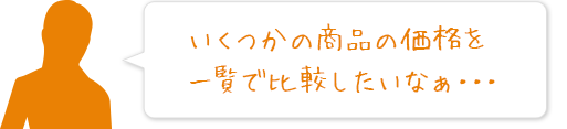 いくつかの商品の価格を一覧で比較したいなぁ・・・